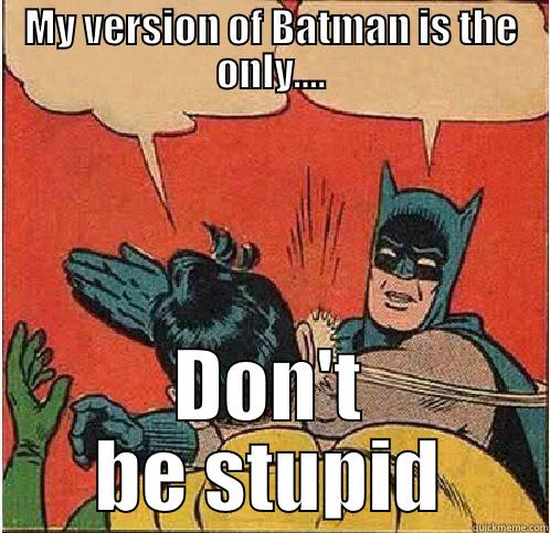 My version - MY VERSION OF BATMAN IS THE ONLY.... DON'T BE STUPID Batman Slapping Robin