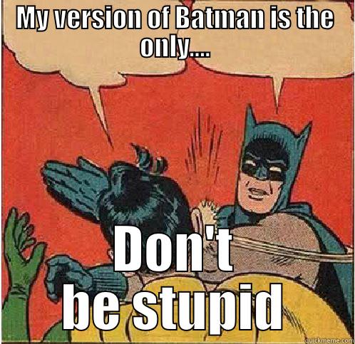 MY VERSION OF BATMAN IS THE ONLY.... DON'T BE STUPID Batman Slapping Robin
