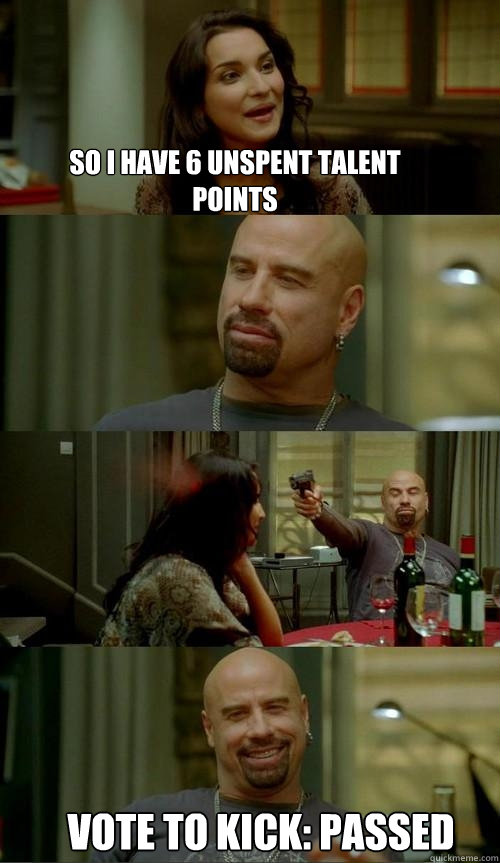 so I have 6 unspent talent points  vote to kick: Passed  Skinhead John