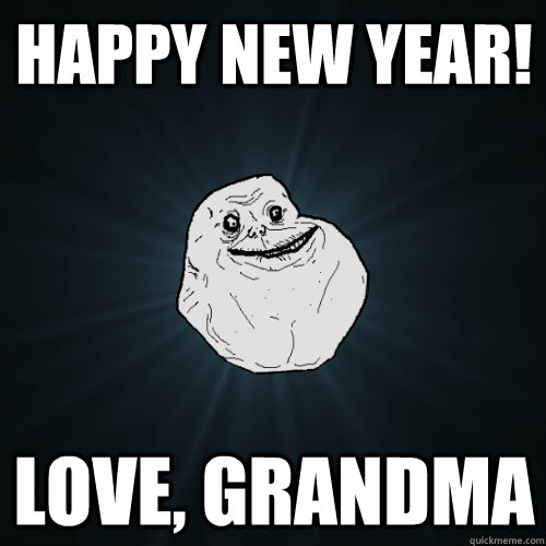 Happy new year! Love, Grandma  Forever Alone