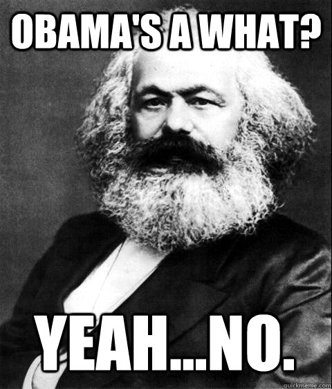 Obama's a what? yeah...no.  KARL MARX