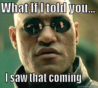 WHAT IF I TOLD YOU...  I SAW THAT COMING      Matrix Morpheus