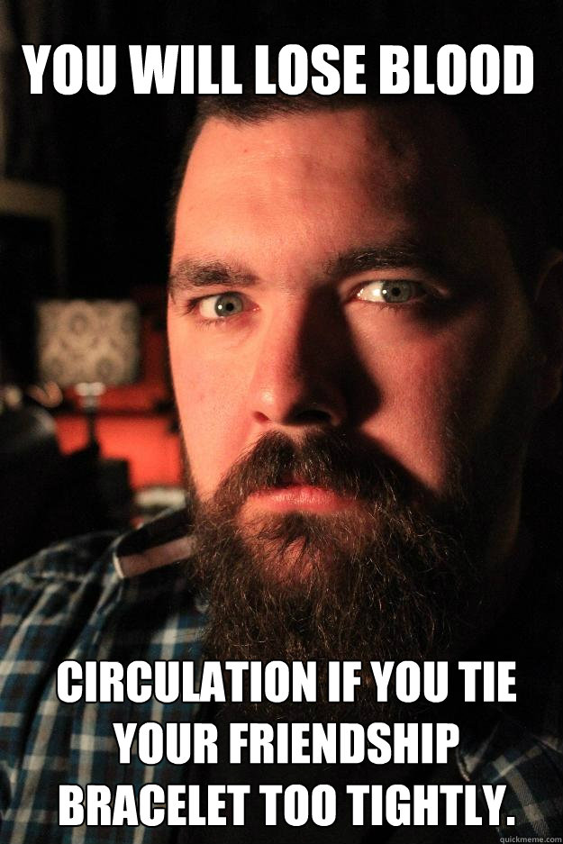 You will lose blood circulation if you tie your friendship bracelet too tightly.  Dating Site Murderer