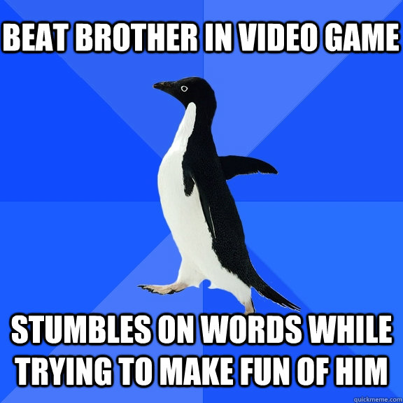 Beat Brother in Video game stumbles on words while trying to make fun of him  Socially Awkward Penguin
