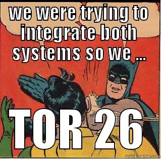 WE WERE TRYING TO INTEGRATE BOTH SYSTEMS SO WE ... TOR 26 Slappin Batman