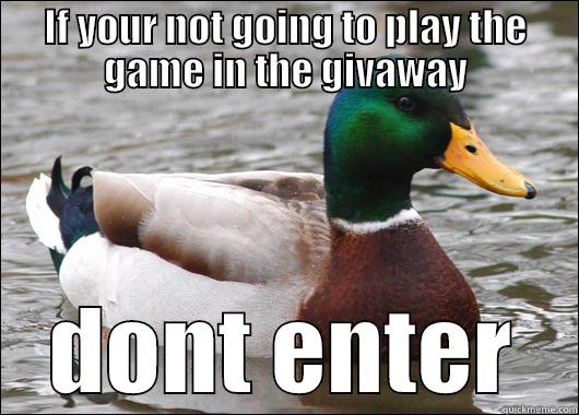 If your not going to play the game in the givaway - IF YOUR NOT GOING TO PLAY THE GAME IN THE GIVAWAY DONT ENTER Actual Advice Mallard