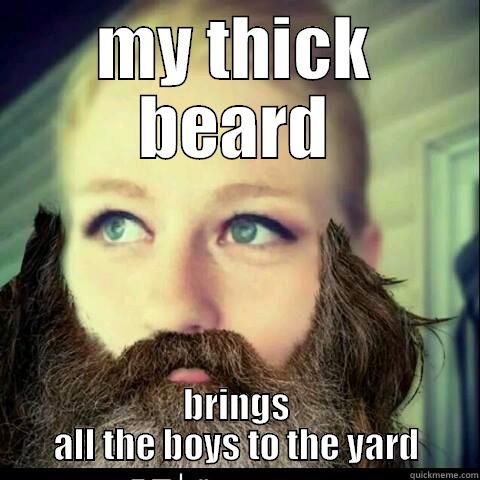thick beard - MY THICK BEARD BRINGS ALL THE BOYS TO THE YARD Misc