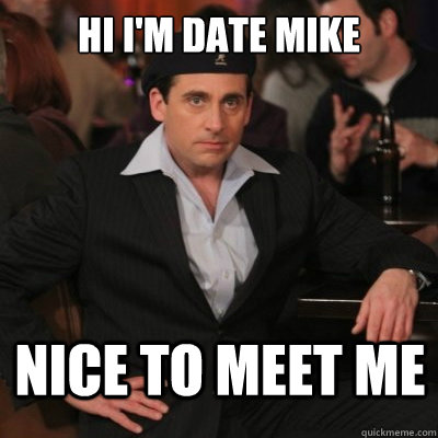 Hi i'm date mike Nice to meet me  Date Mike