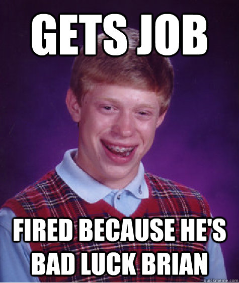 gets job fired because he's bad luck brian - gets job fired because he's bad luck brian  Bad Luck Brian