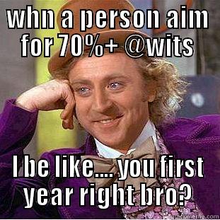 WHN A PERSON AIM FOR 70%+ @WITS I BE LIKE.... YOU FIRST YEAR RIGHT BRO? Creepy Wonka