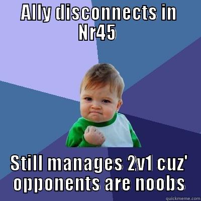 ALLY DISCONNECTS IN NR45  STILL MANAGES 2V1 CUZ' OPPONENTS ARE NOOBS Success Kid