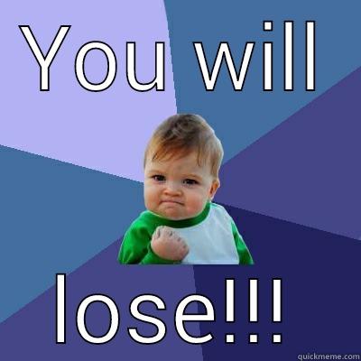 YOU WILL LOSE!!! Success Kid