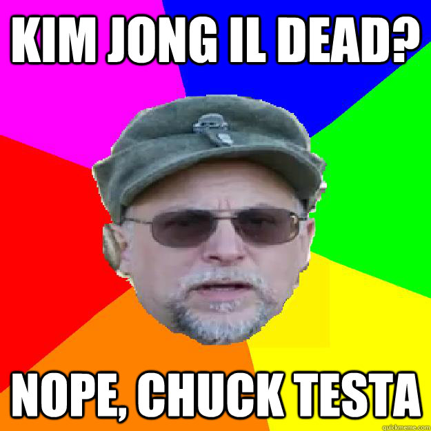 Kim Jong Il Dead? Nope, Chuck Testa - Kim Jong Il Dead? Nope, Chuck Testa  Chuck Testant