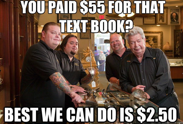 You paid $55 for that 
              Text Book? Best we can do is $2.50  Cheap Pawn Stars