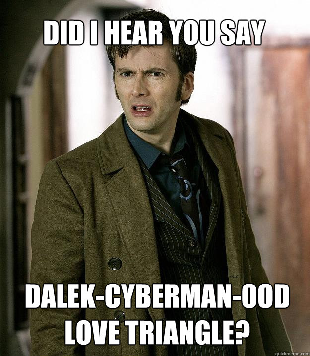 Did I hear you say Dalek-Cyberman-Ood love triangle?  Doctor Who