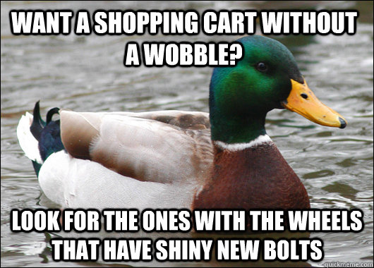 Want a shopping cart without a wobble? Look for the ones with the wheels that have shiny new bolts  Actual Advice Mallard
