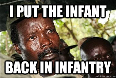 i put the infant back in infantry  Scumbag Kony