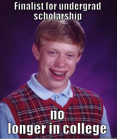 FINALIST FOR UNDERGRAD SCHOLARSHIP NO LONGER IN COLLEGE Bad Luck Brian