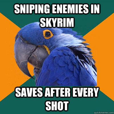 sniping enemies in skyrim saves after every shot  Paranoid Parrot