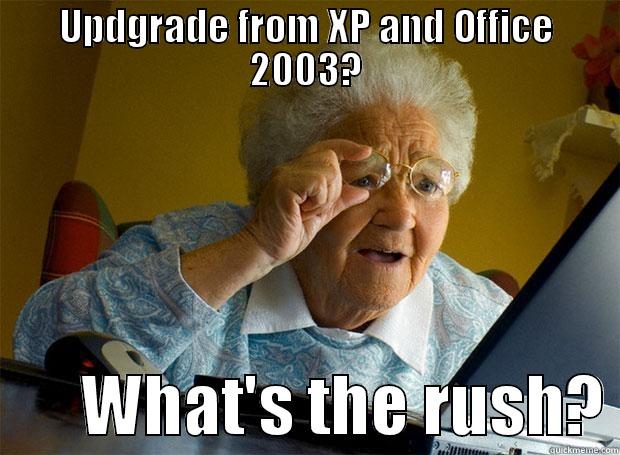 UPDGRADE FROM XP AND OFFICE 2003?        WHAT'S THE RUSH? Grandma finds the Internet