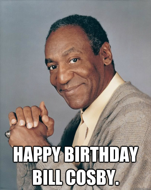  Happy Birthday Bill Cosby.    Bill Cosby