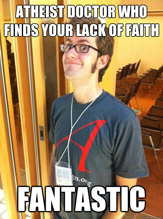 Atheist Doctor who finds your lack of faith fantastic - Atheist Doctor who finds your lack of faith fantastic  Atheistdrwho