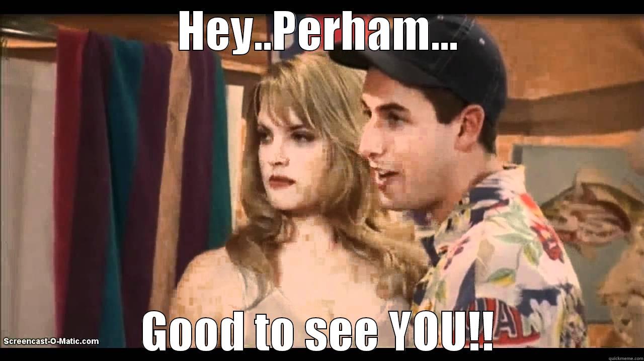 HEY..PERHAM... GOOD TO SEE YOU!! Misc