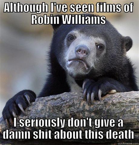 ALTHOUGH I'VE SEEN FILMS OF ROBIN WILLIAMS I SERIOUSLY DON'T GIVE A DAMN SHIT ABOUT THIS DEATH Confession Bear
