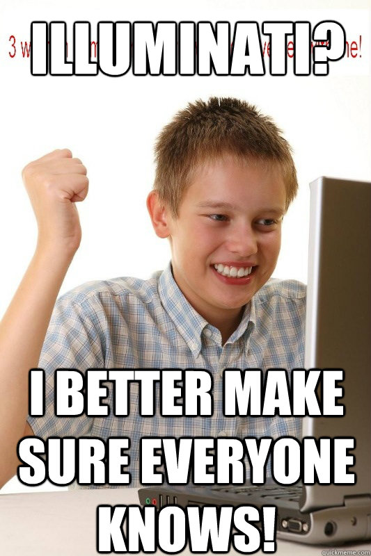 Illuminati? I better make sure everyone knows!  First Day On Internet Kid