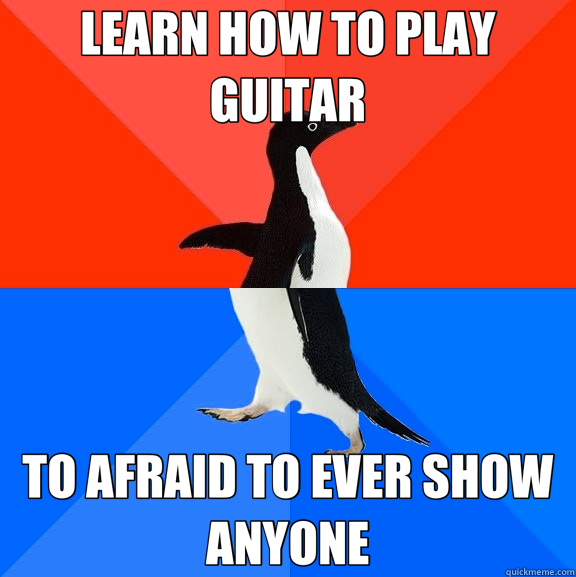 LEARN HOW TO PLAY GUITAR TO AFRAID TO EVER SHOW ANYONE  Socially Awesome Awkward Penguin