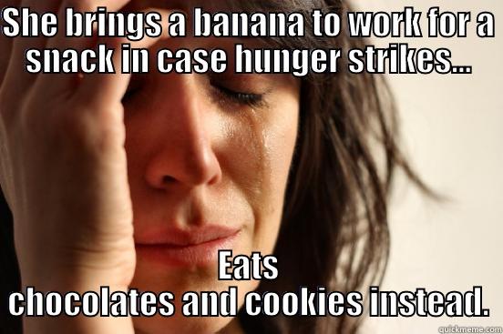 SHE BRINGS A BANANA TO WORK FOR A SNACK IN CASE HUNGER STRIKES... EATS CHOCOLATES AND COOKIES INSTEAD. First World Problems