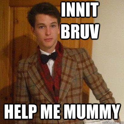 Innit Bruv Help me mummy  Posh Boy