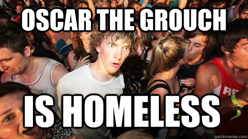 Oscar the grouch is homeless  Sudden Clarity Clarence
