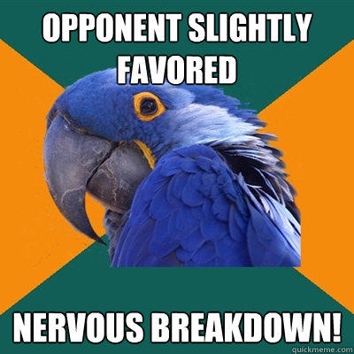 Opponent slightly favored nervous breakdown! - Opponent slightly favored nervous breakdown!  Paranoid Parrot