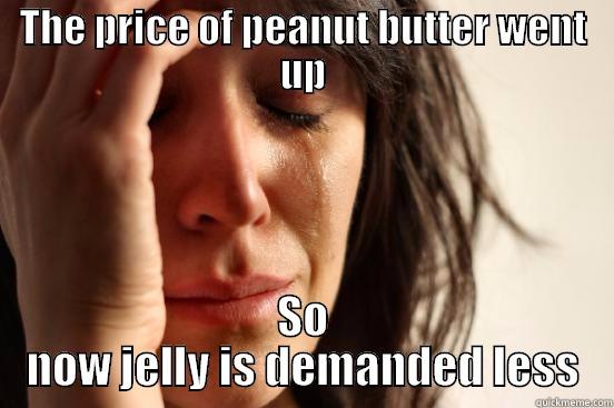 Econ Meme - THE PRICE OF PEANUT BUTTER WENT UP SO NOW JELLY IS DEMANDED LESS First World Problems