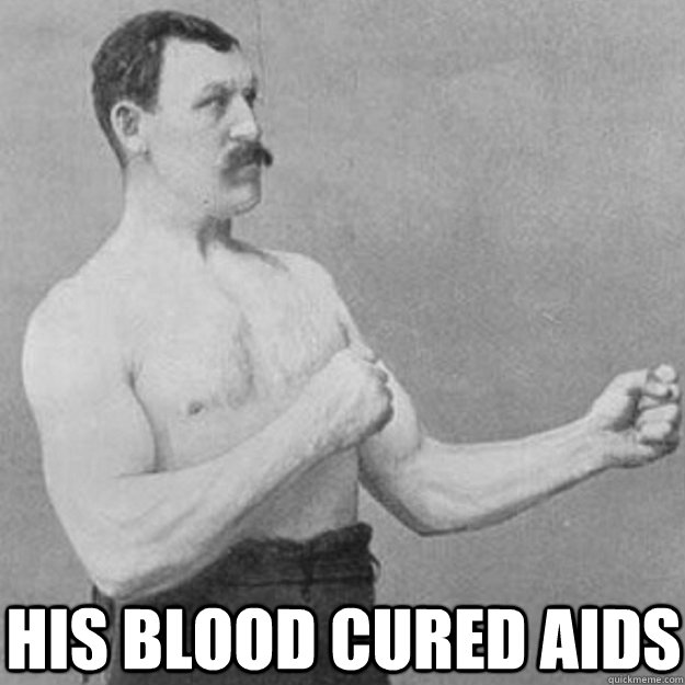  His Blood Cured Aids  overly manly man