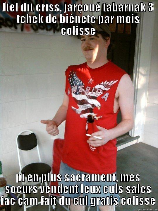JTEL DIT CRISS, JARÇOUÉ TABARNAK 3 TCHEK DE BIÈNETE PAR MOIS COLISSE PI EN PLUS SACRAMENT, MES SOEURS VENDENT LEUX CULS SALES FAC ÇAM FAIT DU CUL GRATIS COLISSE Redneck Randal