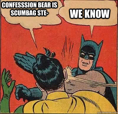 WE KNOW confesssion bear is scumbag ste- - WE KNOW confesssion bear is scumbag ste-  Batman drake slap