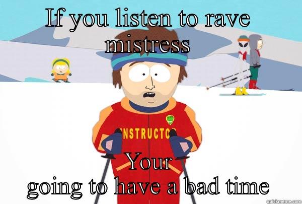 IF YOU LISTEN TO RAVE MISTRESS YOUR GOING TO HAVE A BAD TIME Super Cool Ski Instructor