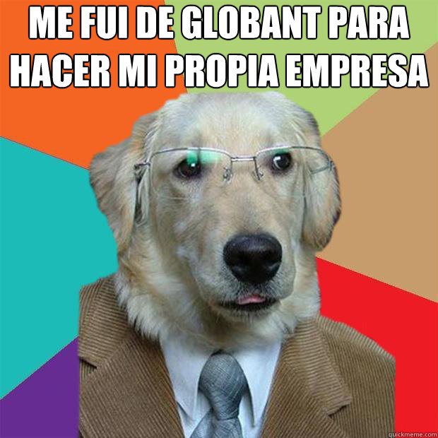 Me fui de GLOBANT para hacer mi propia empresa
  - Me fui de GLOBANT para hacer mi propia empresa
   Business Dog