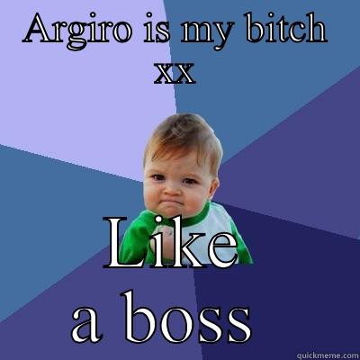 ARGIRO IS MY BITCH XX LIKE A BOSS  Success Kid