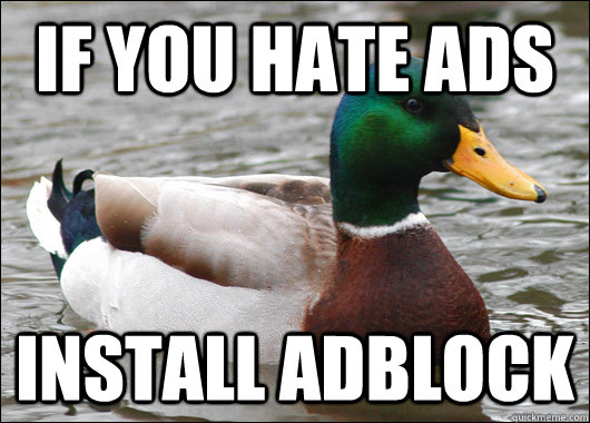 if you hate ads install adblock   Actual Advice Mallard