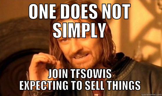ONE DOES NOT SIMPLY JOIN TFSOWIS EXPECTING TO SELL THINGS Boromir