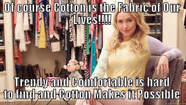 OF COURSE COTTON IS THE FABRIC OF OUR LIVES!!!! TRENDY AND COMFORTABLE IS HARD TO FIND AND COTTON MAKES IT POSSIBLE Misc