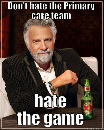 DON'T HATE THE PRIMARY CARE TEAM HATE THE GAME The Most Interesting Man In The World