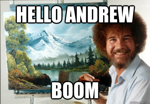 Hello Andrew Boom - Hello Andrew Boom  Advice Bob Ross