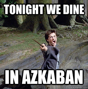 tonight we dine in azkaban  Pissed off Harry