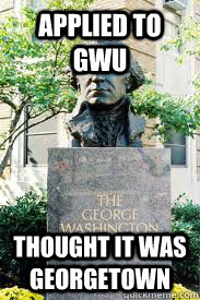 Applied to GWU thought it was Georgetown  Ironic GWU