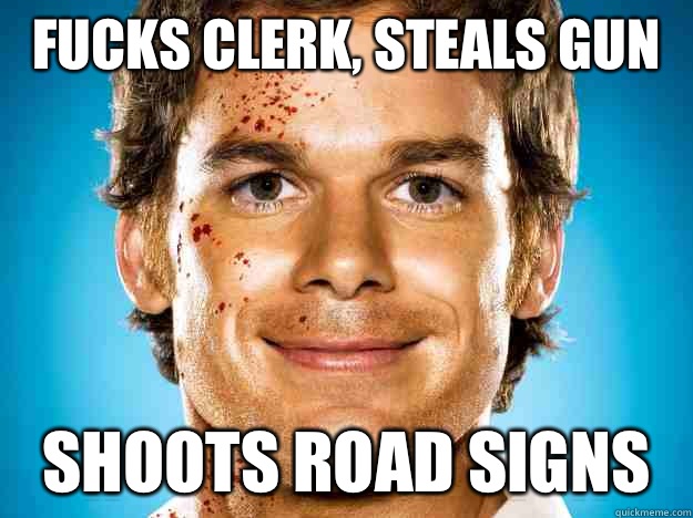 FUCKS CLERK, STEALS GUN SHOOTS ROAD SIGNS  Dexter
