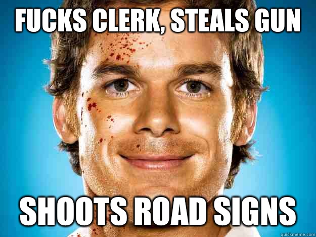 FUCKS CLERK, STEALS GUN SHOOTS ROAD SIGNS  Dexter